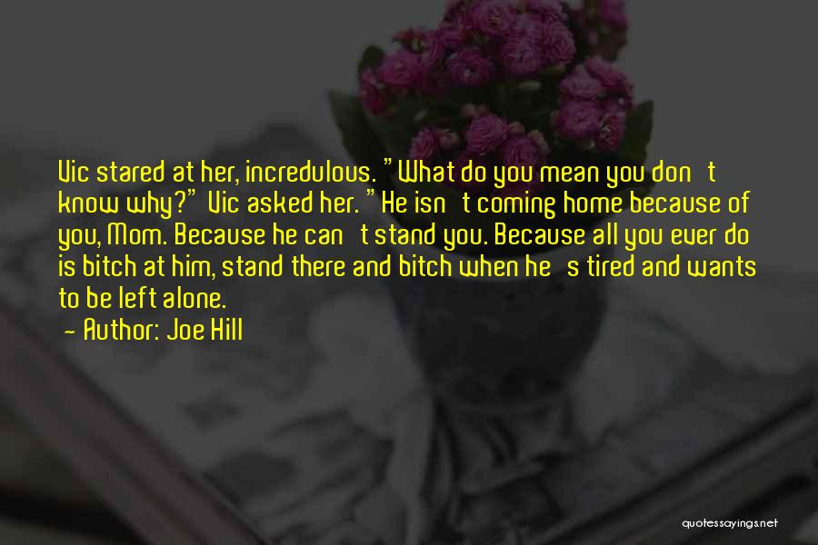 Joe Hill Quotes: Vic Stared At Her, Incredulous. What Do You Mean You Don't Know Why? Vic Asked Her. He Isn't Coming Home