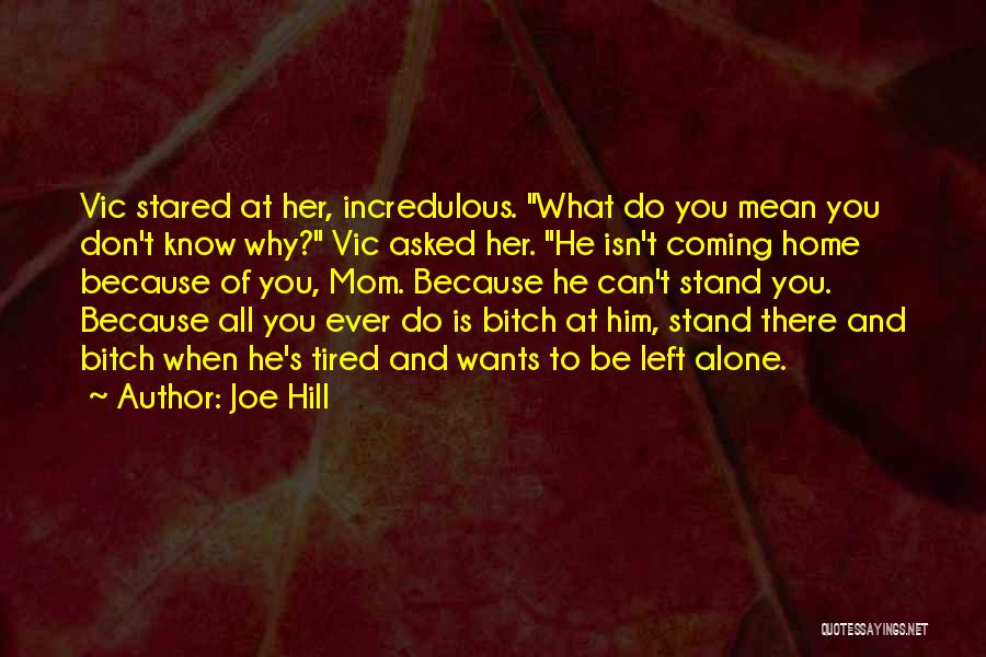 Joe Hill Quotes: Vic Stared At Her, Incredulous. What Do You Mean You Don't Know Why? Vic Asked Her. He Isn't Coming Home