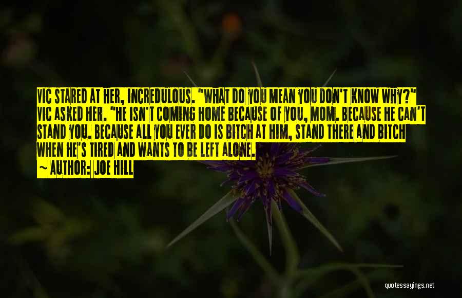 Joe Hill Quotes: Vic Stared At Her, Incredulous. What Do You Mean You Don't Know Why? Vic Asked Her. He Isn't Coming Home