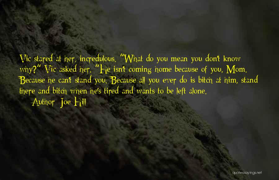 Joe Hill Quotes: Vic Stared At Her, Incredulous. What Do You Mean You Don't Know Why? Vic Asked Her. He Isn't Coming Home