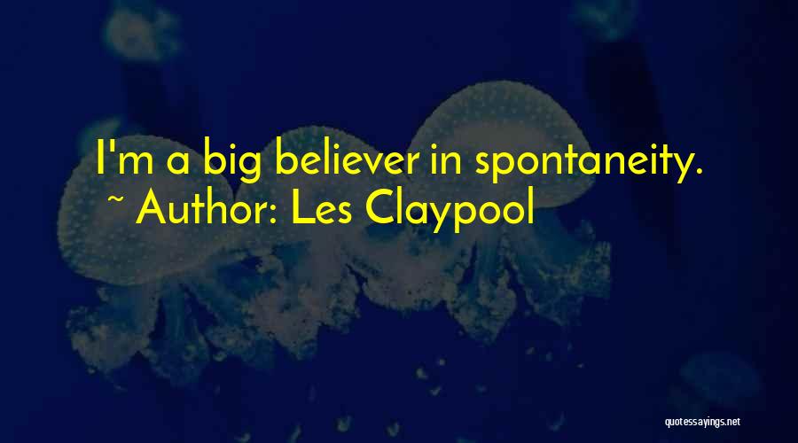 Les Claypool Quotes: I'm A Big Believer In Spontaneity.