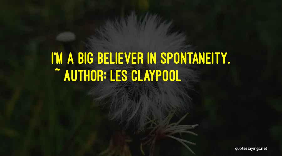 Les Claypool Quotes: I'm A Big Believer In Spontaneity.