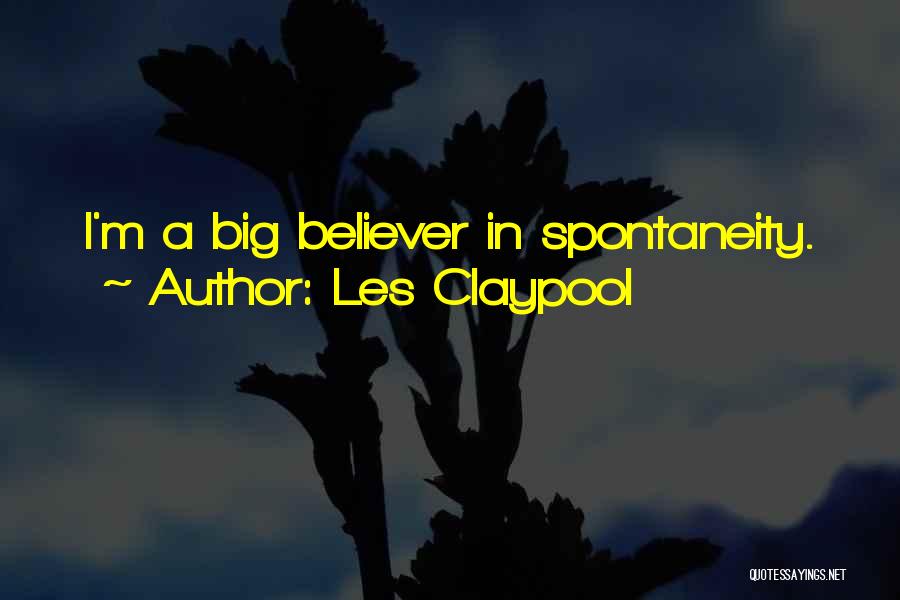 Les Claypool Quotes: I'm A Big Believer In Spontaneity.