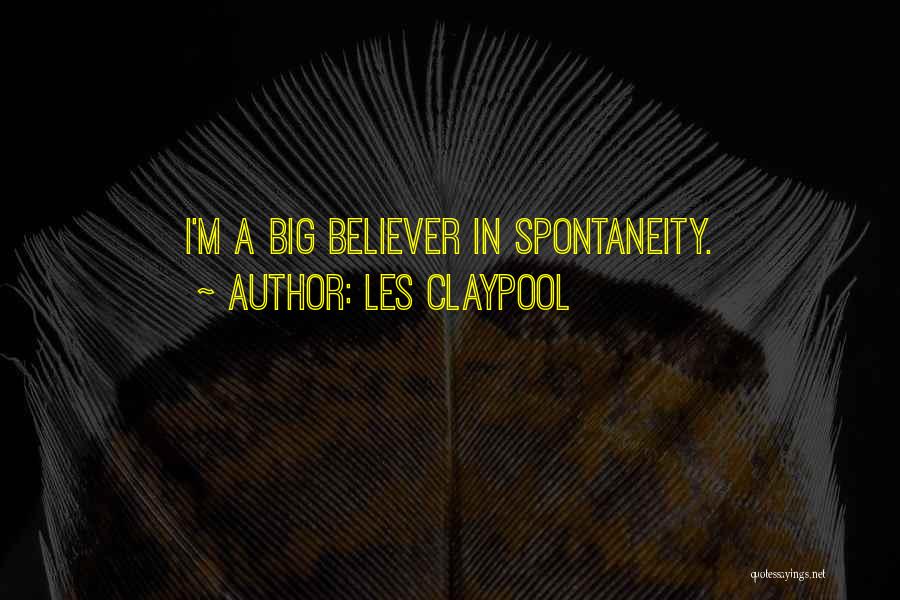 Les Claypool Quotes: I'm A Big Believer In Spontaneity.