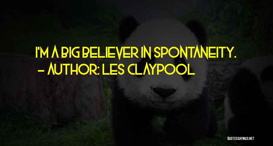 Les Claypool Quotes: I'm A Big Believer In Spontaneity.