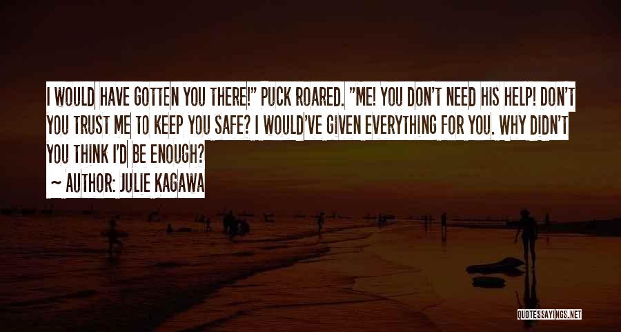 Julie Kagawa Quotes: I Would Have Gotten You There! Puck Roared. Me! You Don't Need His Help! Don't You Trust Me To Keep