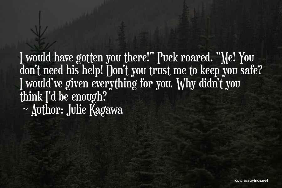 Julie Kagawa Quotes: I Would Have Gotten You There! Puck Roared. Me! You Don't Need His Help! Don't You Trust Me To Keep