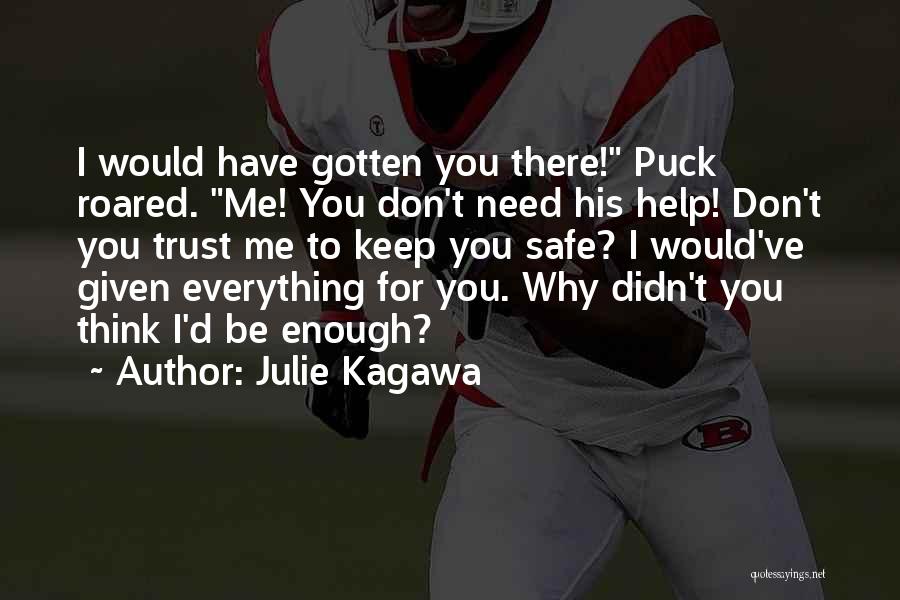 Julie Kagawa Quotes: I Would Have Gotten You There! Puck Roared. Me! You Don't Need His Help! Don't You Trust Me To Keep