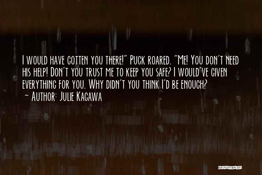 Julie Kagawa Quotes: I Would Have Gotten You There! Puck Roared. Me! You Don't Need His Help! Don't You Trust Me To Keep