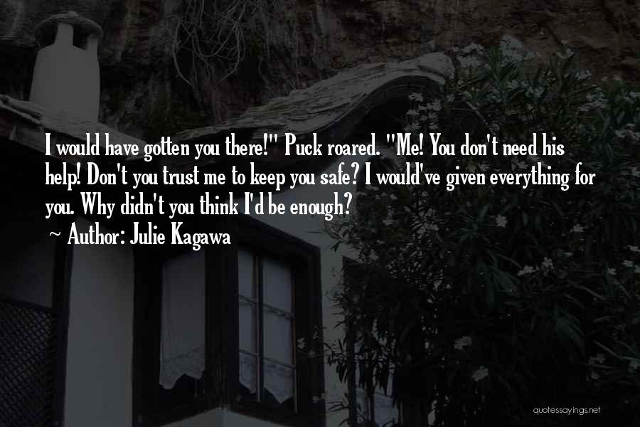 Julie Kagawa Quotes: I Would Have Gotten You There! Puck Roared. Me! You Don't Need His Help! Don't You Trust Me To Keep