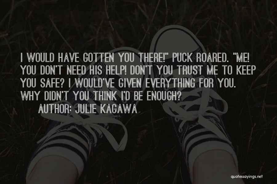 Julie Kagawa Quotes: I Would Have Gotten You There! Puck Roared. Me! You Don't Need His Help! Don't You Trust Me To Keep