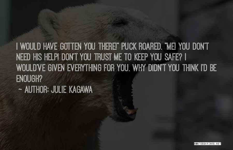 Julie Kagawa Quotes: I Would Have Gotten You There! Puck Roared. Me! You Don't Need His Help! Don't You Trust Me To Keep