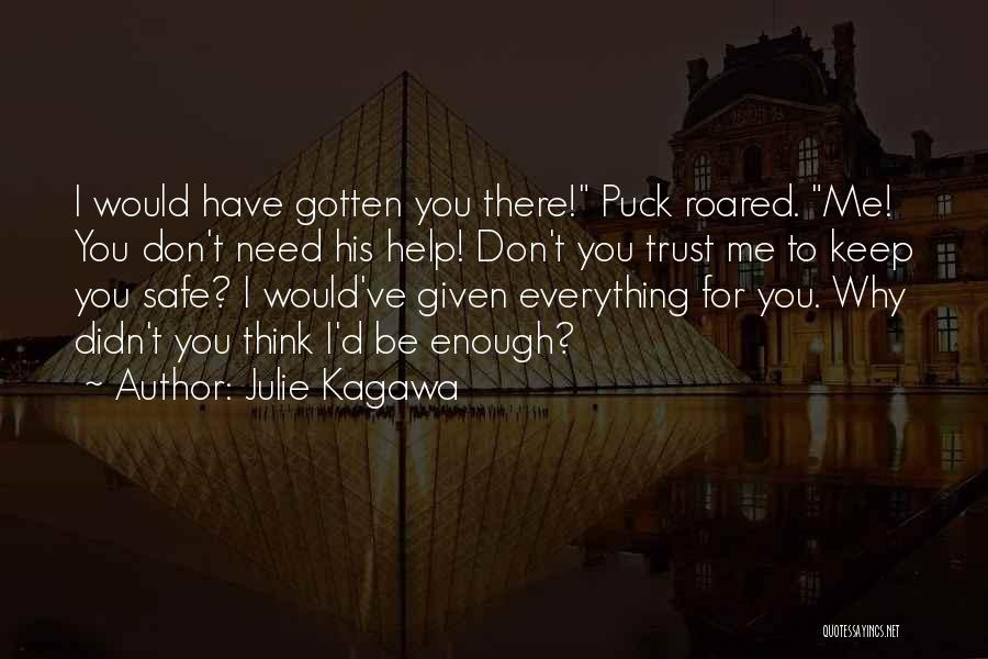 Julie Kagawa Quotes: I Would Have Gotten You There! Puck Roared. Me! You Don't Need His Help! Don't You Trust Me To Keep