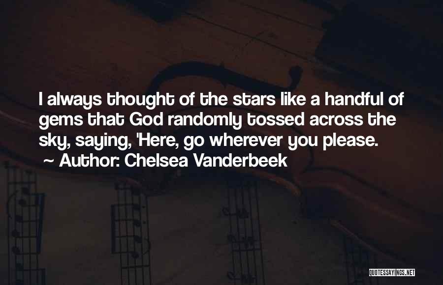Chelsea Vanderbeek Quotes: I Always Thought Of The Stars Like A Handful Of Gems That God Randomly Tossed Across The Sky, Saying, 'here,