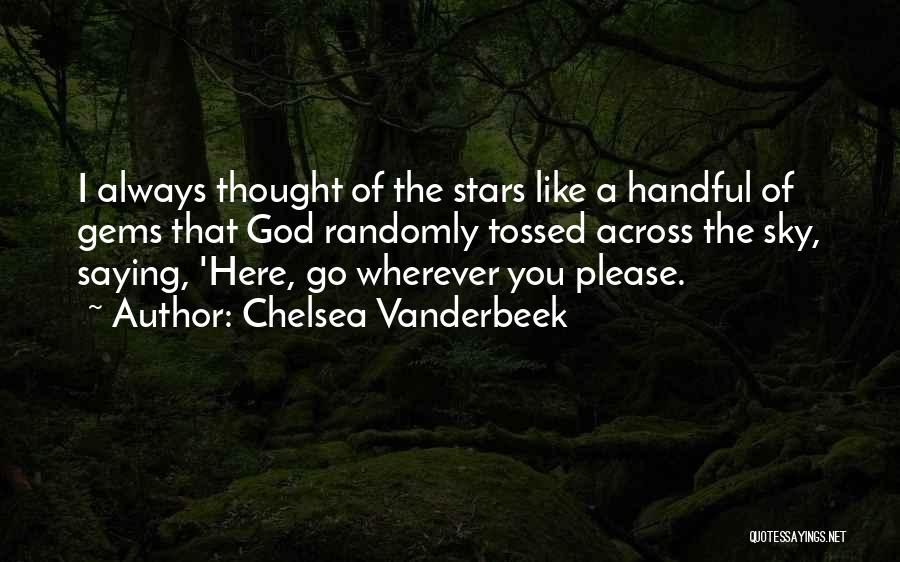 Chelsea Vanderbeek Quotes: I Always Thought Of The Stars Like A Handful Of Gems That God Randomly Tossed Across The Sky, Saying, 'here,