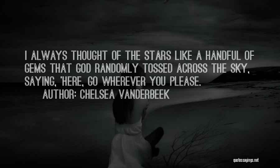 Chelsea Vanderbeek Quotes: I Always Thought Of The Stars Like A Handful Of Gems That God Randomly Tossed Across The Sky, Saying, 'here,