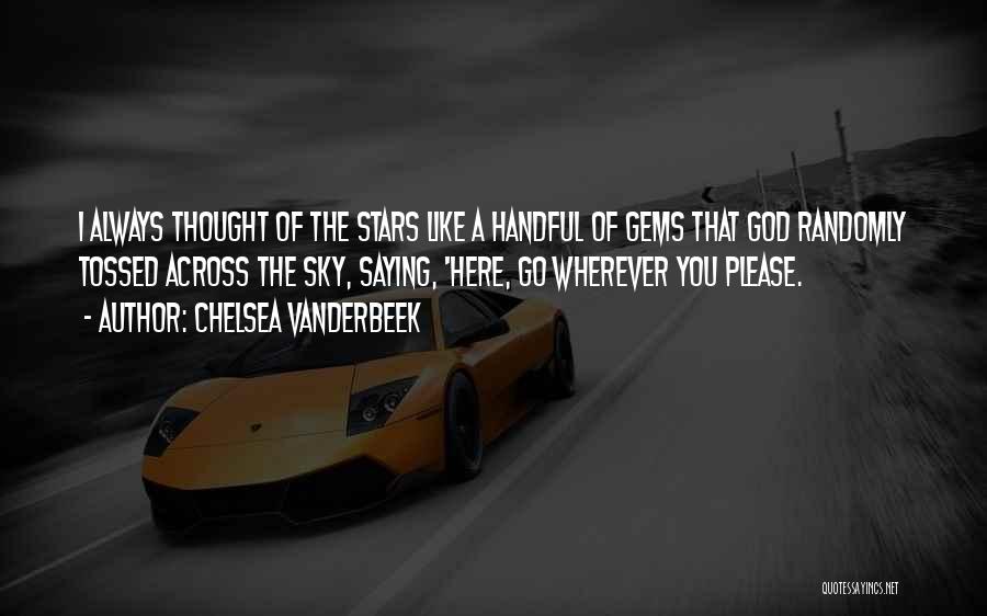 Chelsea Vanderbeek Quotes: I Always Thought Of The Stars Like A Handful Of Gems That God Randomly Tossed Across The Sky, Saying, 'here,