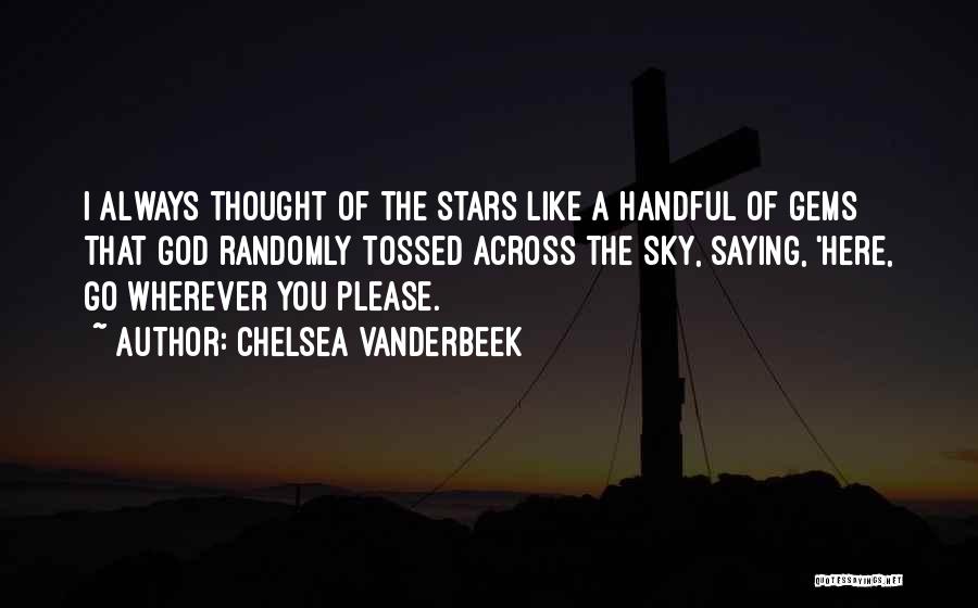 Chelsea Vanderbeek Quotes: I Always Thought Of The Stars Like A Handful Of Gems That God Randomly Tossed Across The Sky, Saying, 'here,