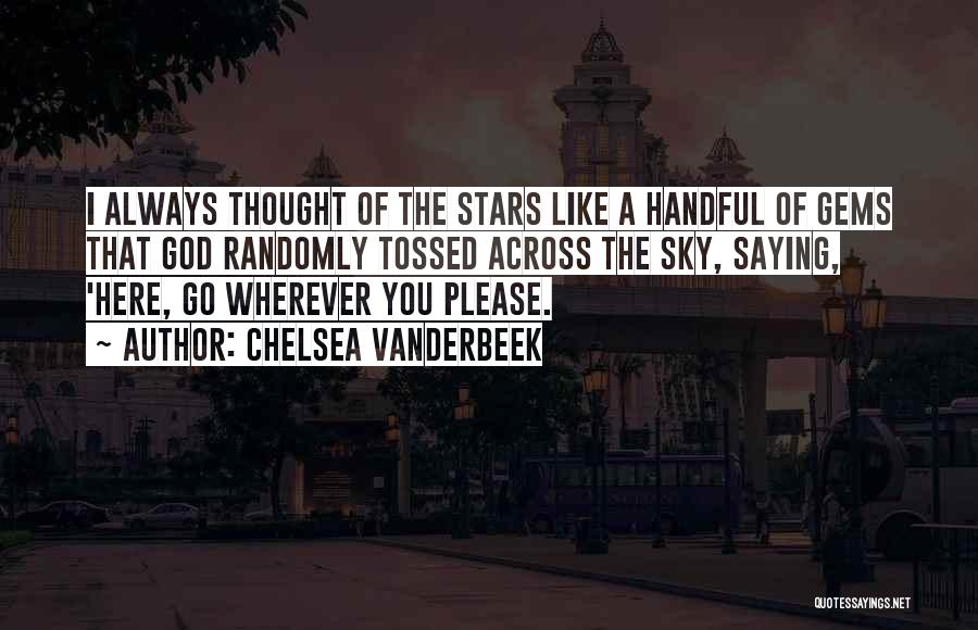 Chelsea Vanderbeek Quotes: I Always Thought Of The Stars Like A Handful Of Gems That God Randomly Tossed Across The Sky, Saying, 'here,