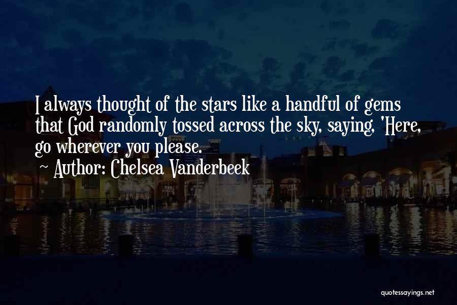 Chelsea Vanderbeek Quotes: I Always Thought Of The Stars Like A Handful Of Gems That God Randomly Tossed Across The Sky, Saying, 'here,