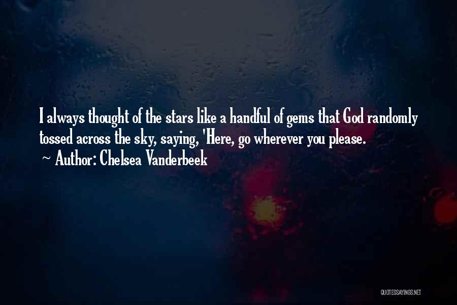 Chelsea Vanderbeek Quotes: I Always Thought Of The Stars Like A Handful Of Gems That God Randomly Tossed Across The Sky, Saying, 'here,