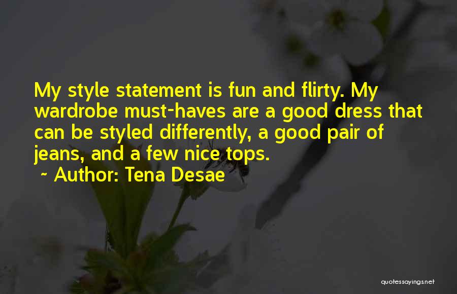 Tena Desae Quotes: My Style Statement Is Fun And Flirty. My Wardrobe Must-haves Are A Good Dress That Can Be Styled Differently, A