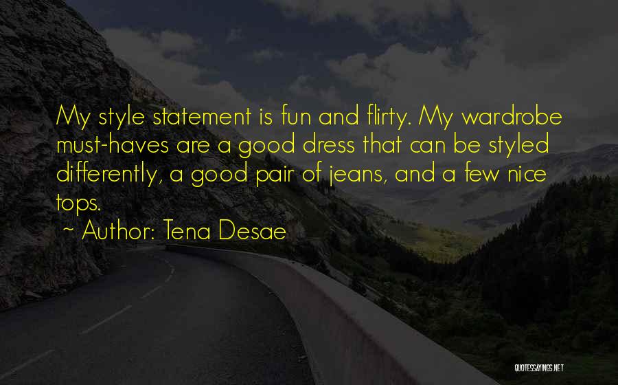 Tena Desae Quotes: My Style Statement Is Fun And Flirty. My Wardrobe Must-haves Are A Good Dress That Can Be Styled Differently, A