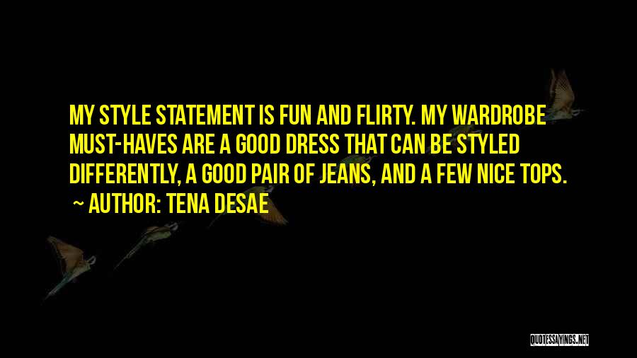 Tena Desae Quotes: My Style Statement Is Fun And Flirty. My Wardrobe Must-haves Are A Good Dress That Can Be Styled Differently, A