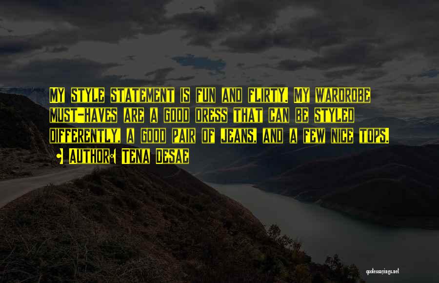 Tena Desae Quotes: My Style Statement Is Fun And Flirty. My Wardrobe Must-haves Are A Good Dress That Can Be Styled Differently, A