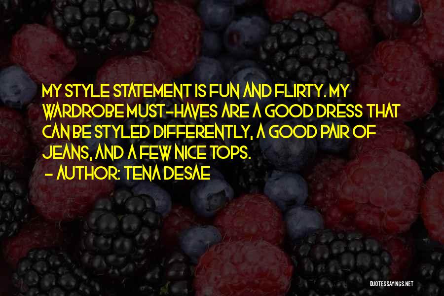 Tena Desae Quotes: My Style Statement Is Fun And Flirty. My Wardrobe Must-haves Are A Good Dress That Can Be Styled Differently, A