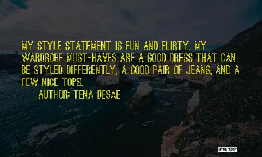 Tena Desae Quotes: My Style Statement Is Fun And Flirty. My Wardrobe Must-haves Are A Good Dress That Can Be Styled Differently, A