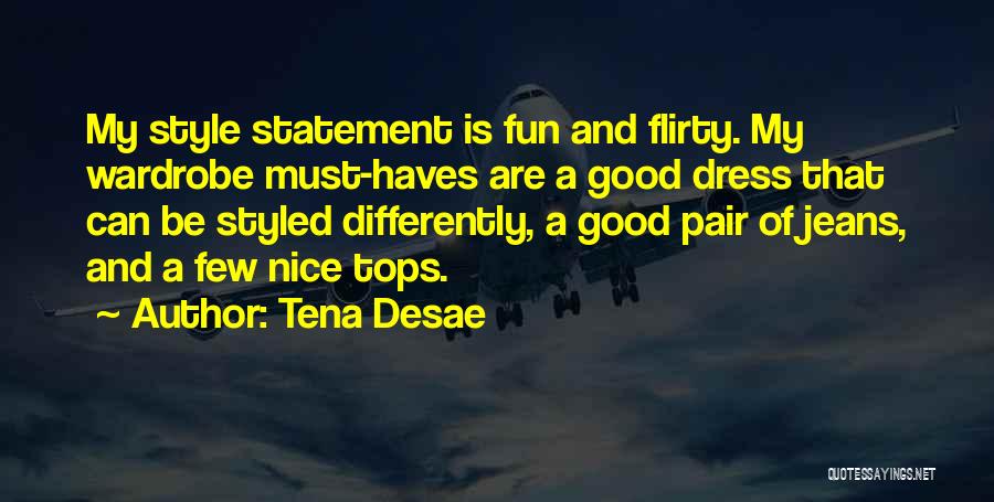 Tena Desae Quotes: My Style Statement Is Fun And Flirty. My Wardrobe Must-haves Are A Good Dress That Can Be Styled Differently, A