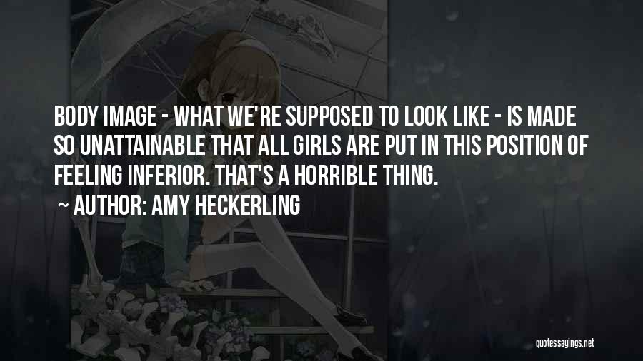 Amy Heckerling Quotes: Body Image - What We're Supposed To Look Like - Is Made So Unattainable That All Girls Are Put In