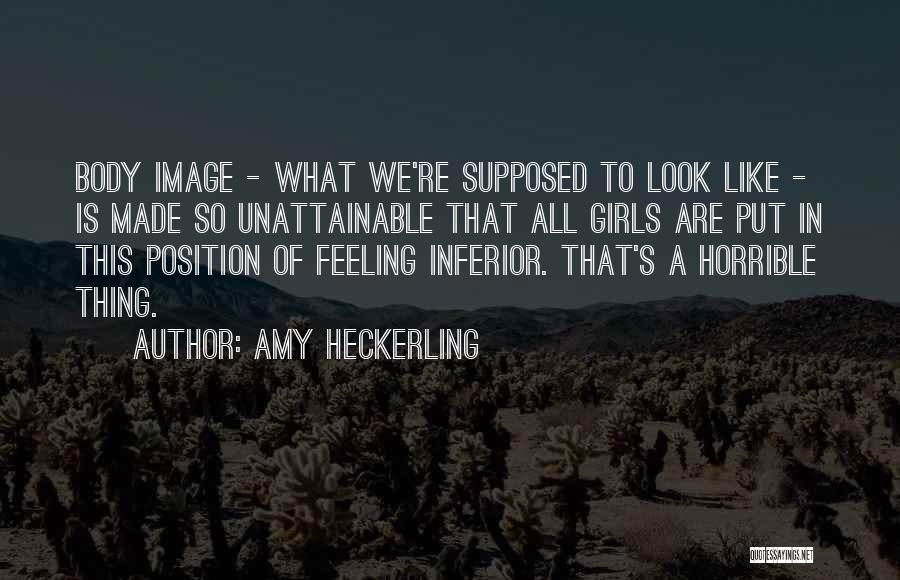 Amy Heckerling Quotes: Body Image - What We're Supposed To Look Like - Is Made So Unattainable That All Girls Are Put In