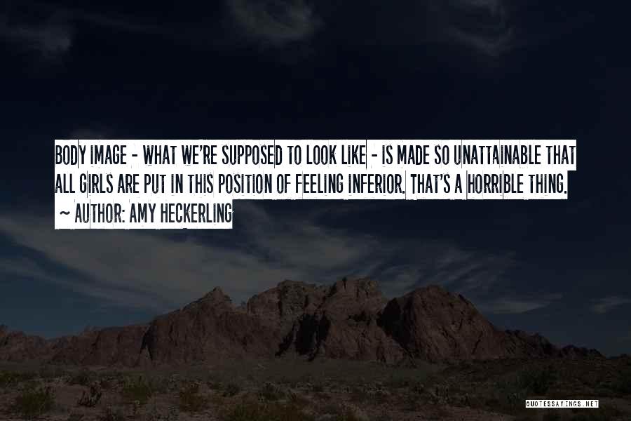 Amy Heckerling Quotes: Body Image - What We're Supposed To Look Like - Is Made So Unattainable That All Girls Are Put In