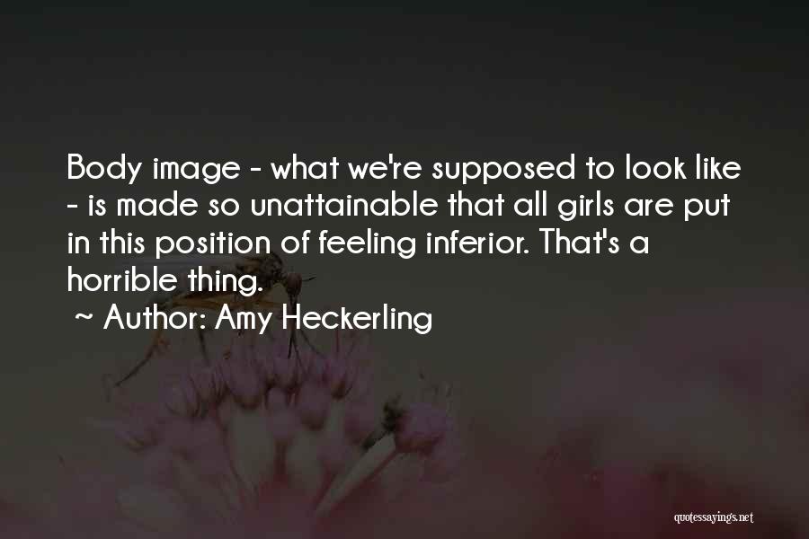 Amy Heckerling Quotes: Body Image - What We're Supposed To Look Like - Is Made So Unattainable That All Girls Are Put In