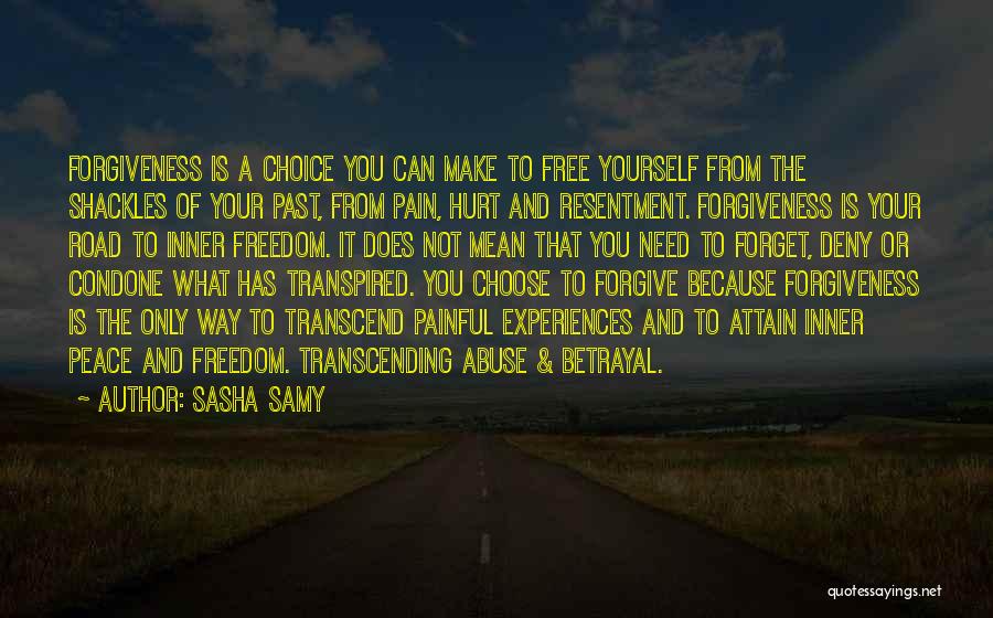 Sasha Samy Quotes: Forgiveness Is A Choice You Can Make To Free Yourself From The Shackles Of Your Past, From Pain, Hurt And