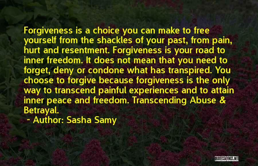 Sasha Samy Quotes: Forgiveness Is A Choice You Can Make To Free Yourself From The Shackles Of Your Past, From Pain, Hurt And