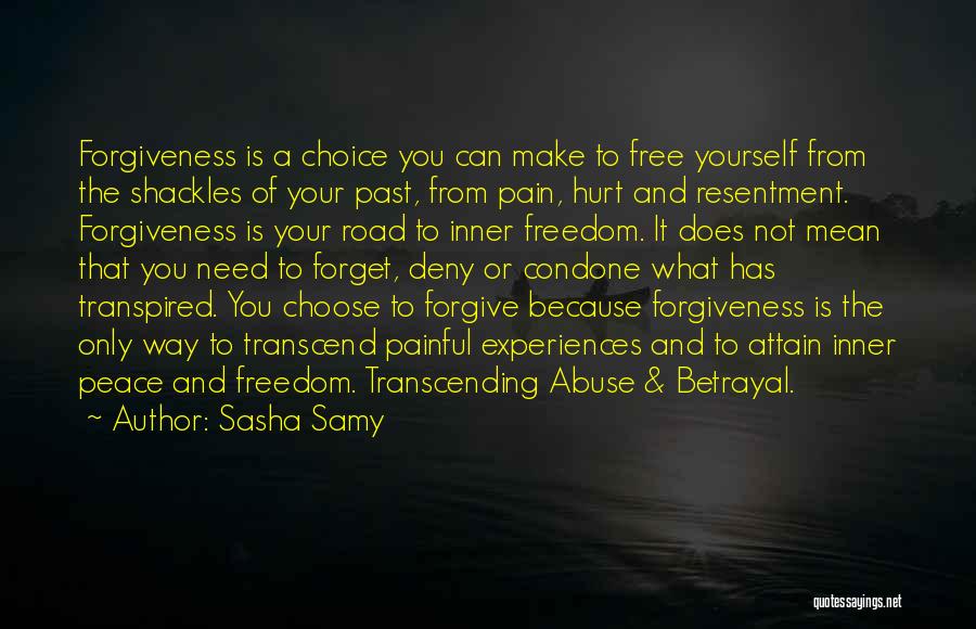 Sasha Samy Quotes: Forgiveness Is A Choice You Can Make To Free Yourself From The Shackles Of Your Past, From Pain, Hurt And