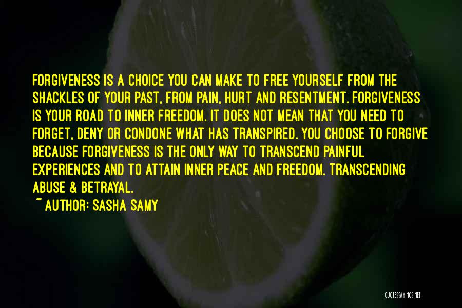 Sasha Samy Quotes: Forgiveness Is A Choice You Can Make To Free Yourself From The Shackles Of Your Past, From Pain, Hurt And