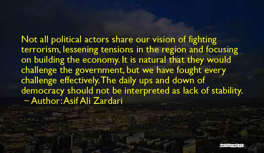 Asif Ali Zardari Quotes: Not All Political Actors Share Our Vision Of Fighting Terrorism, Lessening Tensions In The Region And Focusing On Building The