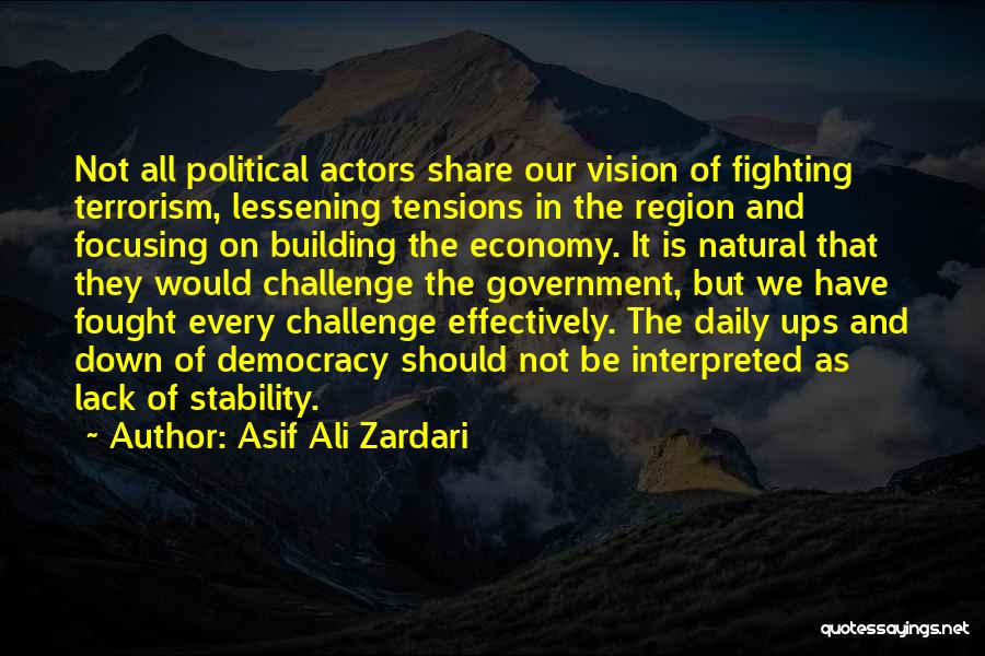 Asif Ali Zardari Quotes: Not All Political Actors Share Our Vision Of Fighting Terrorism, Lessening Tensions In The Region And Focusing On Building The
