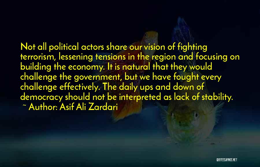 Asif Ali Zardari Quotes: Not All Political Actors Share Our Vision Of Fighting Terrorism, Lessening Tensions In The Region And Focusing On Building The