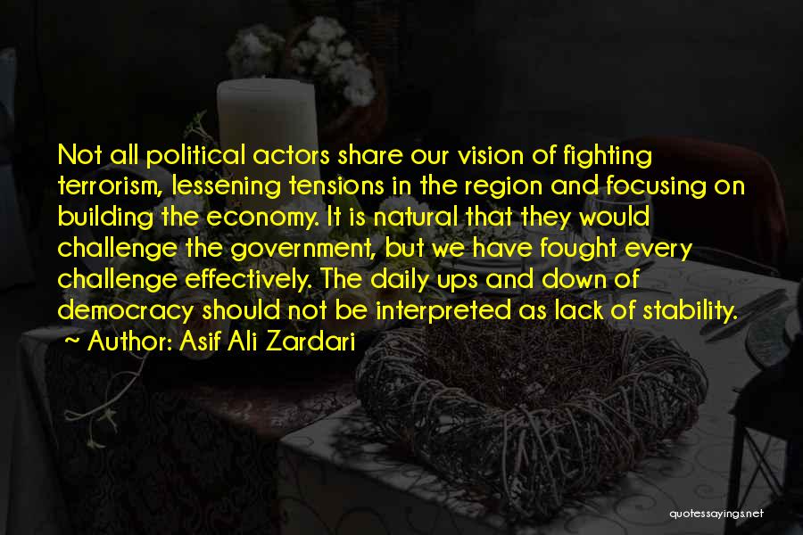 Asif Ali Zardari Quotes: Not All Political Actors Share Our Vision Of Fighting Terrorism, Lessening Tensions In The Region And Focusing On Building The