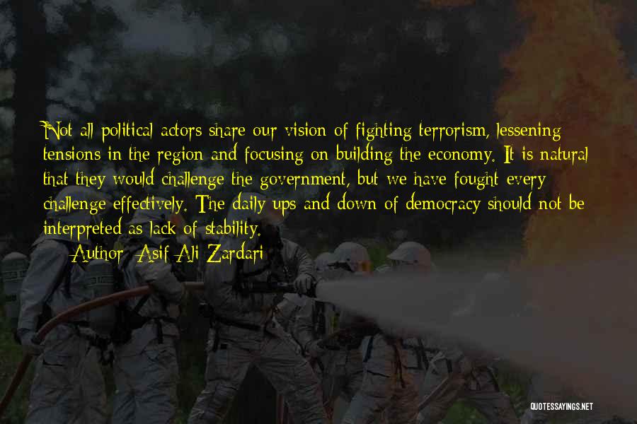 Asif Ali Zardari Quotes: Not All Political Actors Share Our Vision Of Fighting Terrorism, Lessening Tensions In The Region And Focusing On Building The