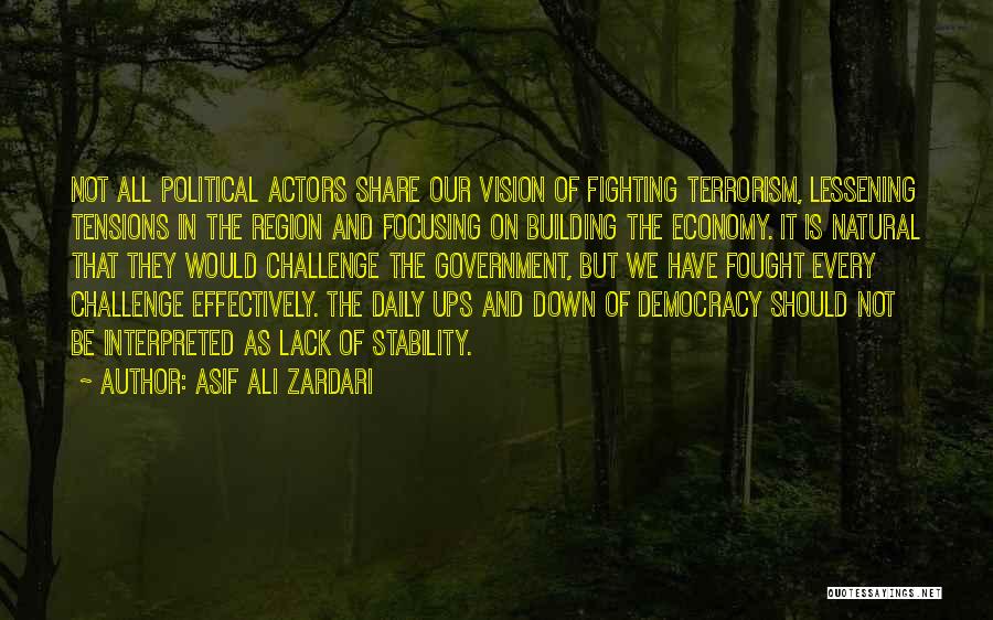 Asif Ali Zardari Quotes: Not All Political Actors Share Our Vision Of Fighting Terrorism, Lessening Tensions In The Region And Focusing On Building The