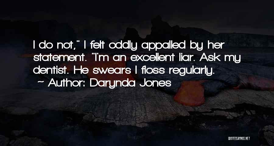 Darynda Jones Quotes: I Do Not, I Felt Oddly Appalled By Her Statement. I'm An Excellent Liar. Ask My Dentist. He Swears I
