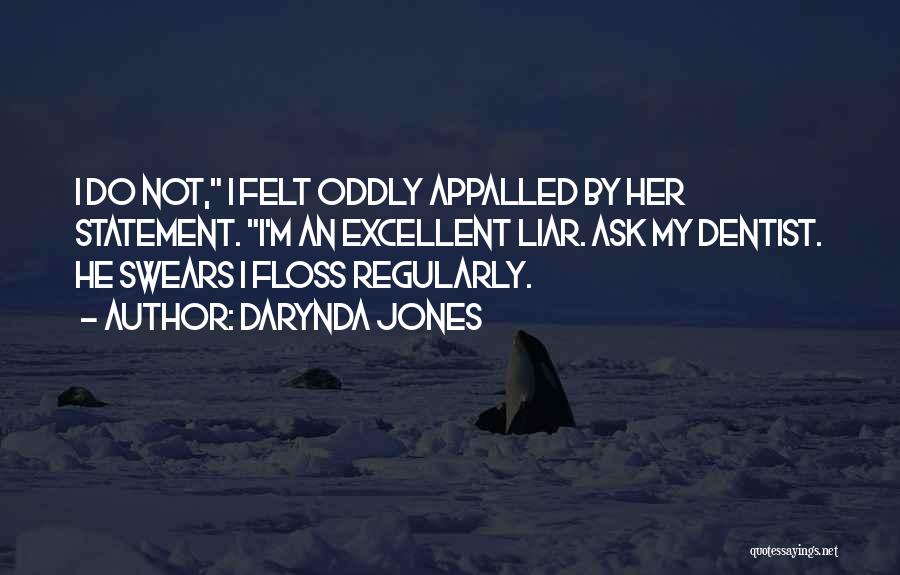 Darynda Jones Quotes: I Do Not, I Felt Oddly Appalled By Her Statement. I'm An Excellent Liar. Ask My Dentist. He Swears I