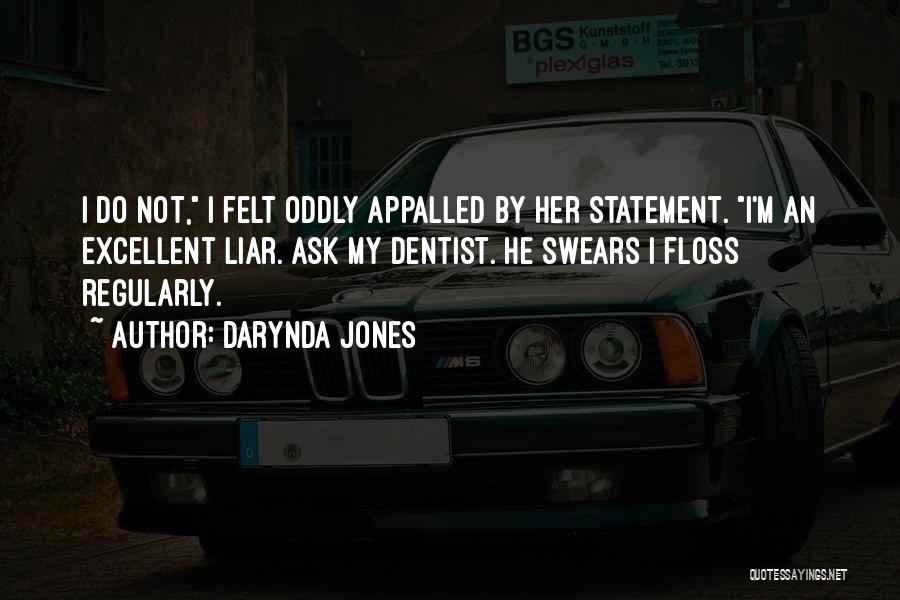 Darynda Jones Quotes: I Do Not, I Felt Oddly Appalled By Her Statement. I'm An Excellent Liar. Ask My Dentist. He Swears I