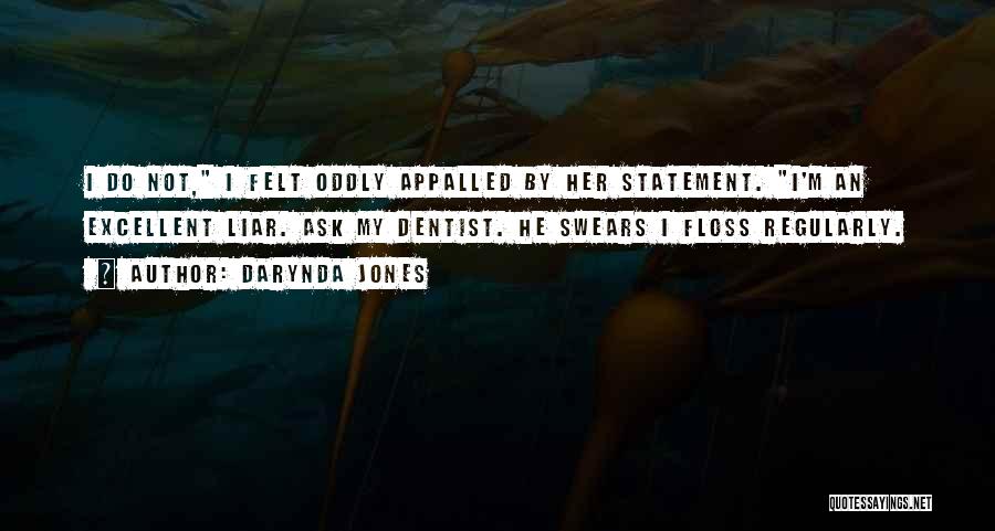 Darynda Jones Quotes: I Do Not, I Felt Oddly Appalled By Her Statement. I'm An Excellent Liar. Ask My Dentist. He Swears I